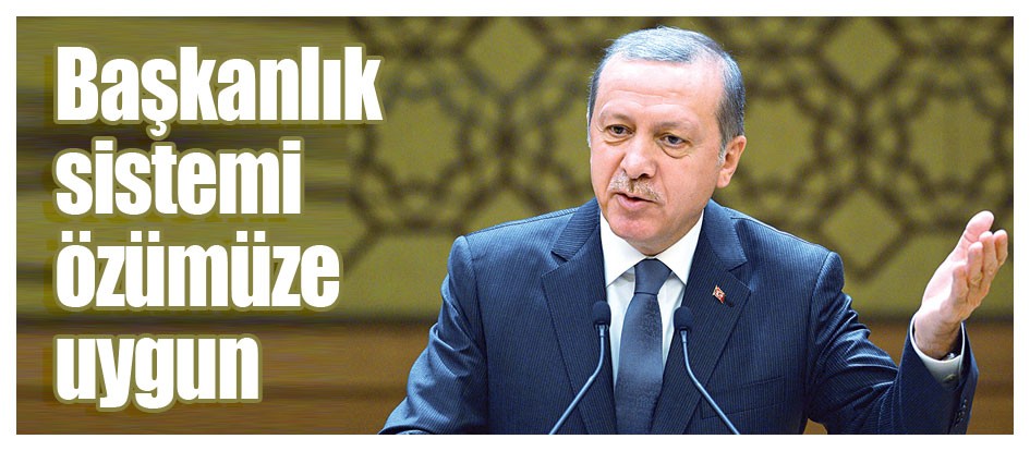 Başkanlık sistemi özümüze uygun