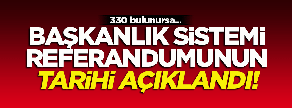 Başkanlık sistemi referandumunun tarihini açıkladı!