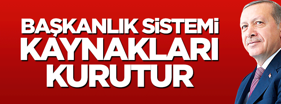 Başkanlık sistemi, vesayetin beslendiği kaynakları kurutur