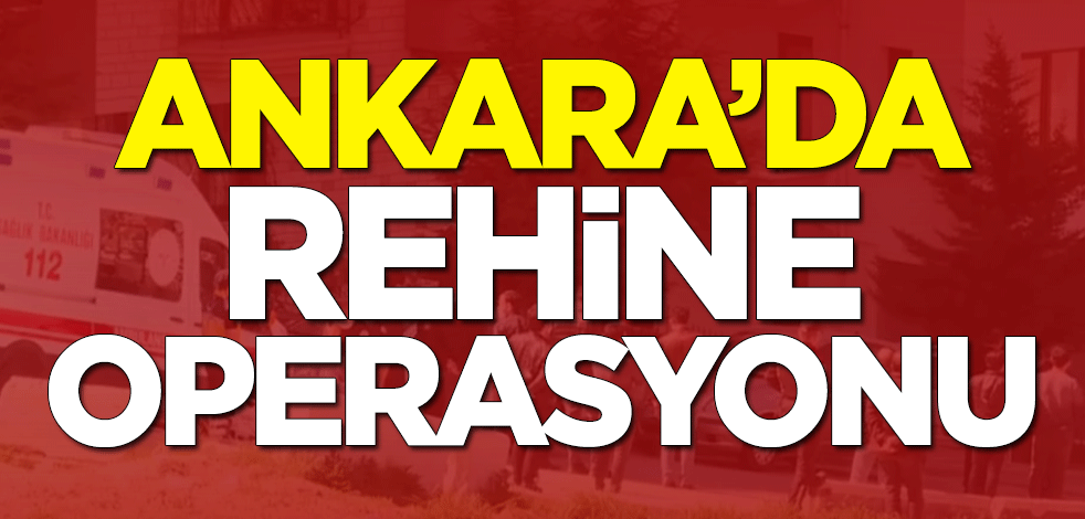 Başkent Ankara'da rehine operasyonu