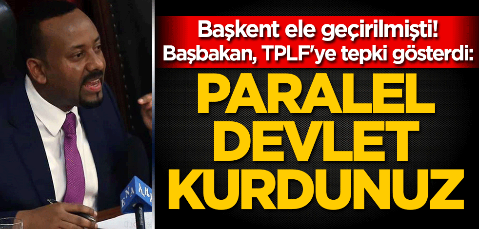 Başkent ele geçirilmişti! Başbakan, TPLF'ye tepki gösterdi: Paralel devlet kurdunuz
