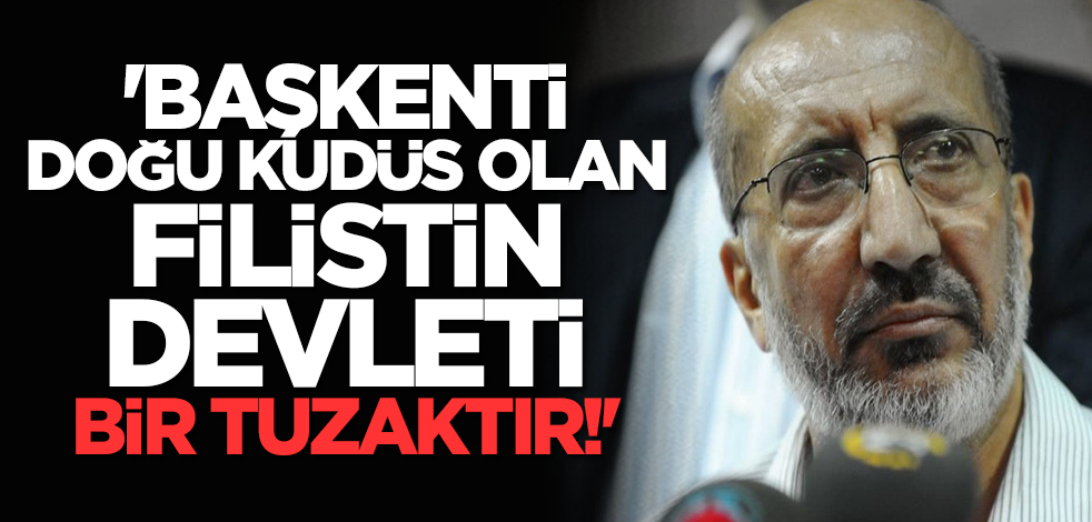 'Başkenti Doğu Kudüs olan Filistin Devleti, bir tuzaktır!'