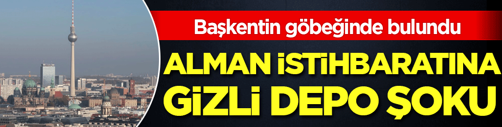 Başkentin göbeğinde bulundu: Alman istihbaratına gizli depo şoku!