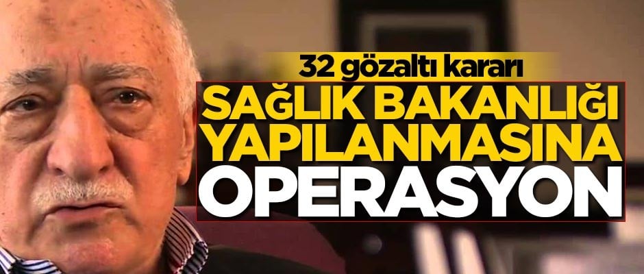Başkentte 32 eski Sağlık Bakanlığı çalışanı hakkında gözaltı karar