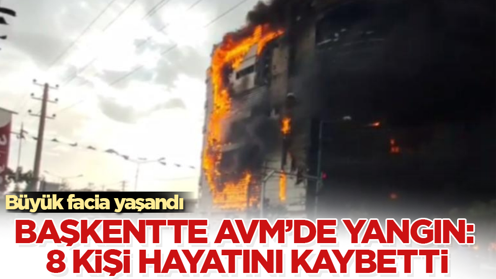 Başkentte AVM’de yangın: 8 kişi hayatını kaybetti