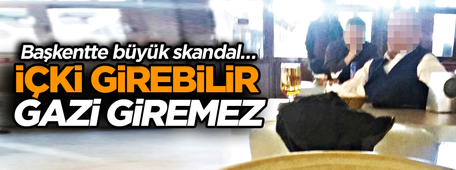 Başkentte büyük skandal… Bira girebilir, gazi giremez