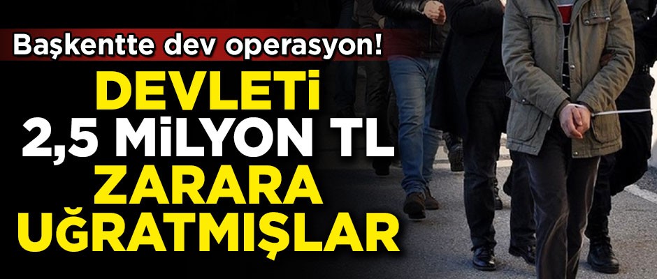 Başkentte dev operasyon! Devleti 2 buçuk milyon TL zarara uğratmışlar