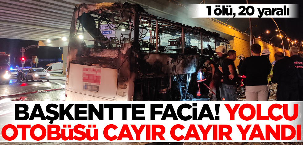 Başkentte facia! Yolcu otobüsü yandı: 1 ölü, 20 yaralı