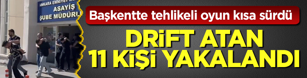 Başkentte tehlikeli oyun kısa sürdü: Drift atan 11 kişi yakalandı!