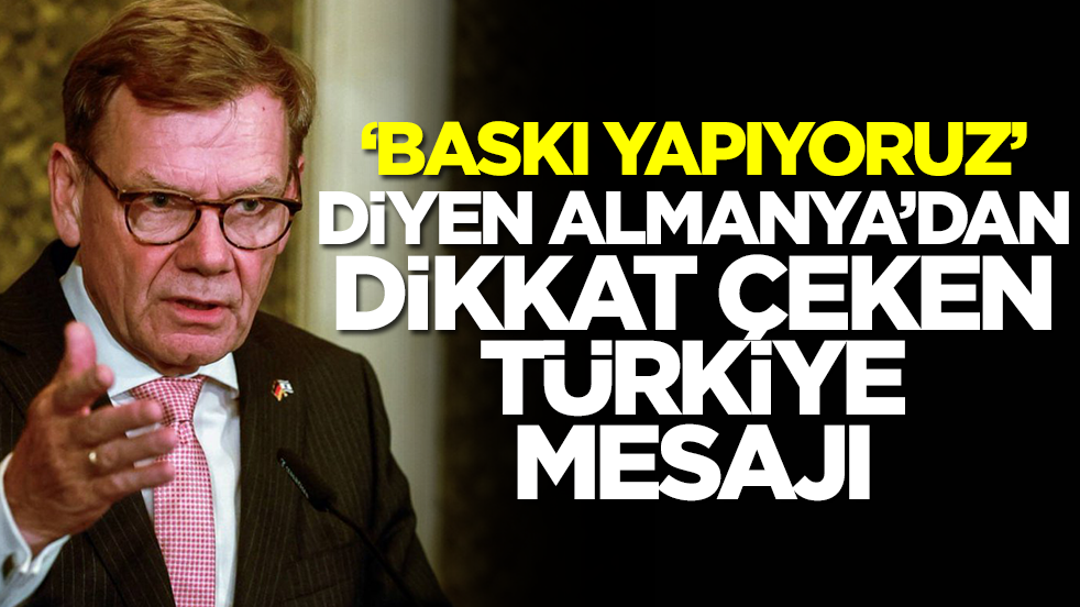 'Baskı yapıyoruz' diyen Almanya'dan dikkat çeken Türkiye çıkışı: Bir talepte bulunduk