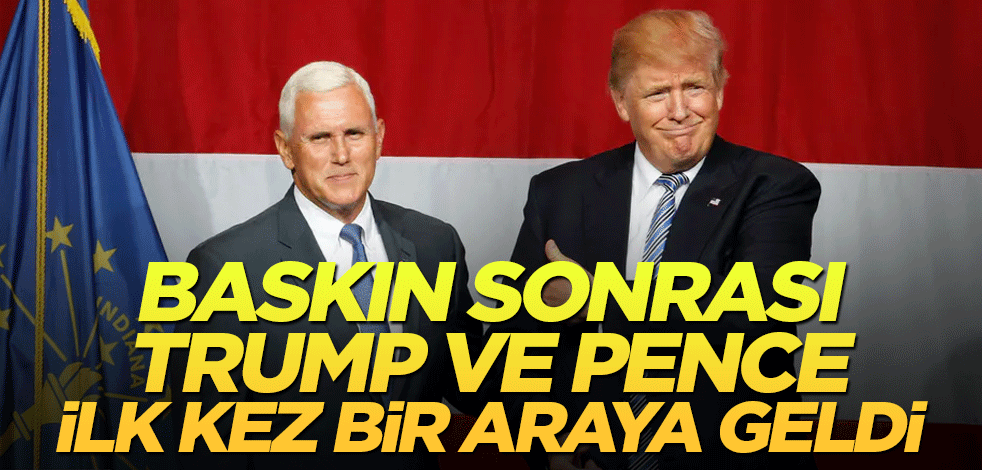 Baskın sonrası Trump ve Pence ilk kez bir araya geldi