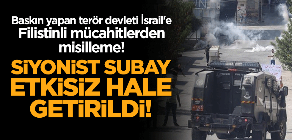 Baskın yapan terör devleti İsrail'e misilleme! Bir siyonist subay etkisiz hale getirildi!