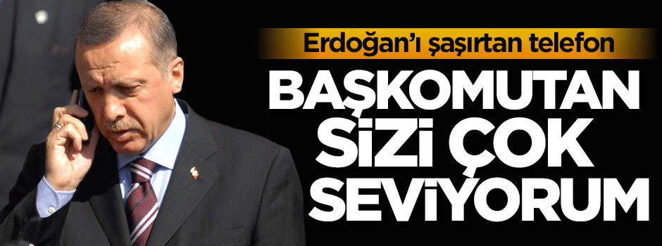 'Başkomutan sizi çok seviyorum'