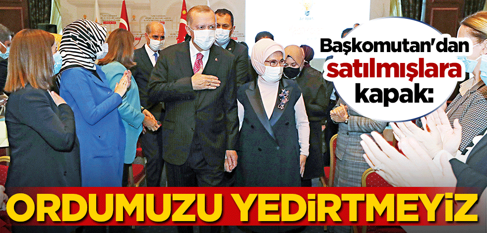 Başkomutan'dan satılmışlara kapak: Ordumuzu yedirtmeyiz