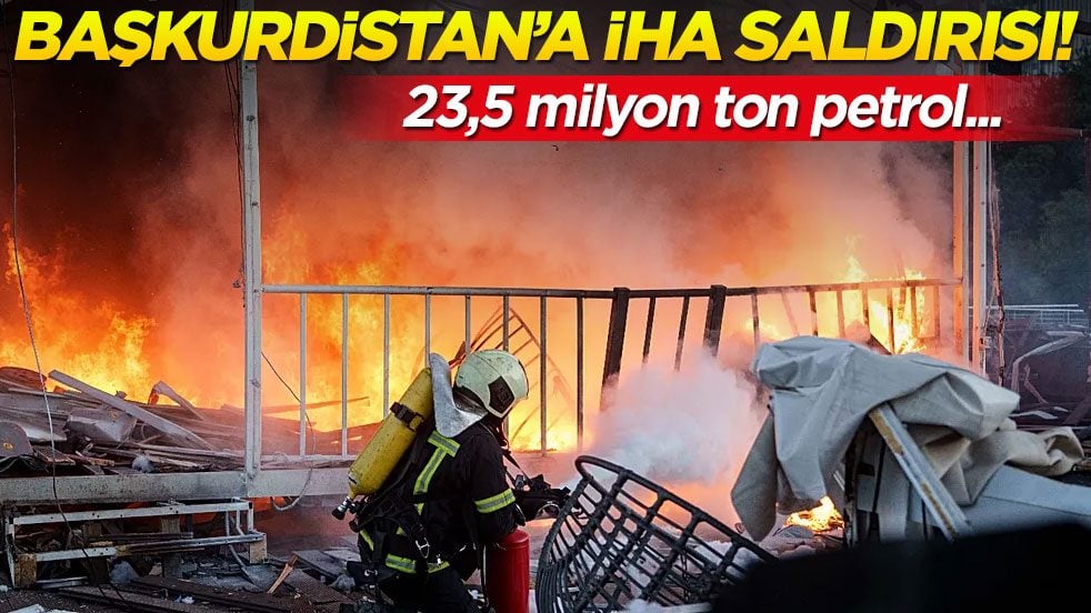 Başkurdistan'a İHA saldırısı! 23,5 milyon ton petrol...