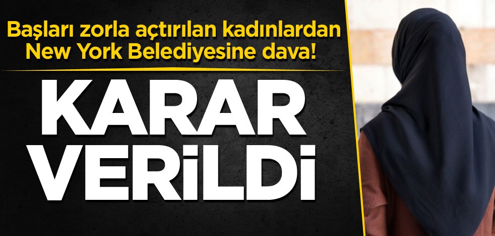 Başları zorla açtırılan kadınlardan New York Belediyesine dava! Karar verildi