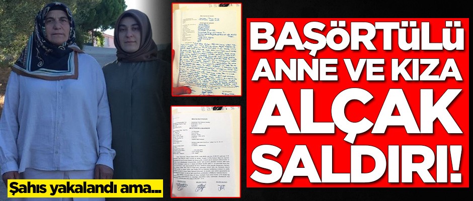Başörtülü anne ve kıza alçak saldırı! Şahıs yakalandı ama...