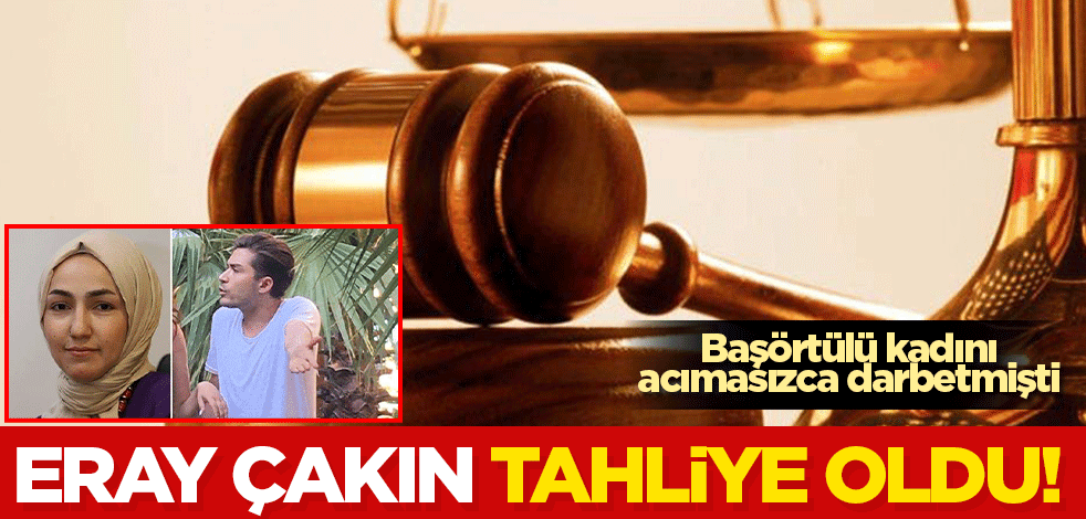 Başörtülü Araştırma Görevlisi Neşe Nur Akkaya'yı darbeden Eray Çakın tahliye oldu!