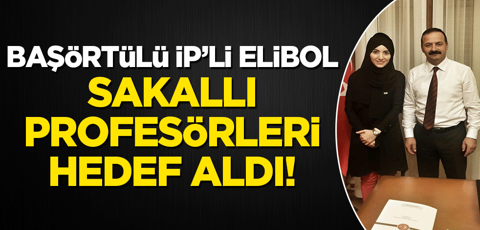 Başörtülü İP'li Aslıhan Elibol sakallı akademisyenleri hedef aldı!