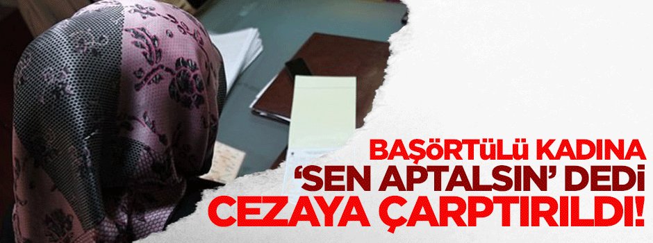 Başörtülü kadına 'aptal' diyen işverene tazminat cezası!