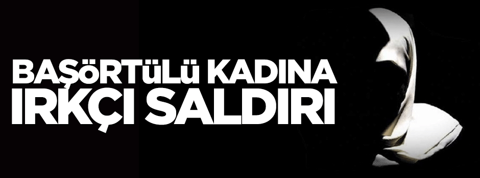 Başörtülü kadına çirkin saldırı