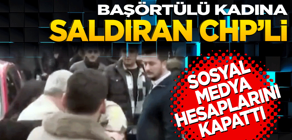 Başörtülü kadına saldırmıştı! CHP'li Hasan Akkuş sosyal medya hesaplarını kapattı