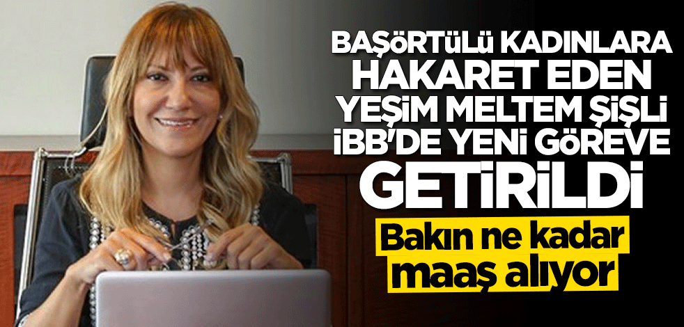 Başörtülü kadınlara hakaret eden Yeşim Meltem Şişli'nin İBB'de Daire Başkanı olduğu ortaya çıktı: Bakın ne kadar maaş alıyor