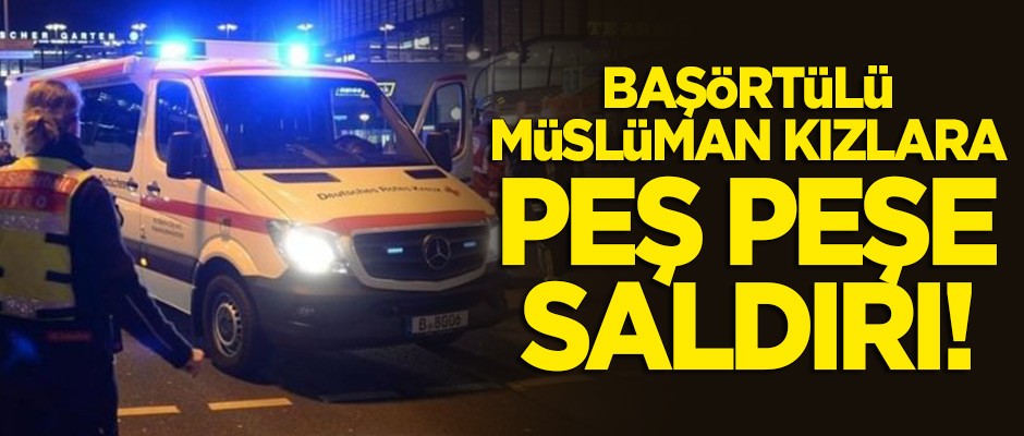 Başörtülü Müslüman kızlara peş peşe saldırı!