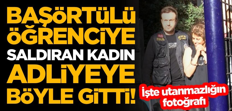 Başörtülü öğrenciye saldıran kadın adliyeye böyle gitti! İşte utanmazlığın fotoğrafı
