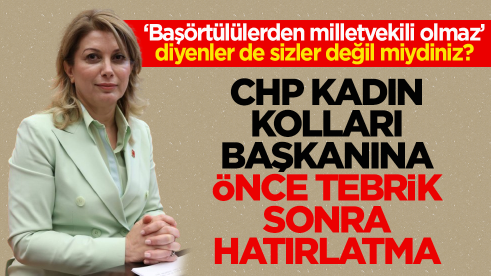 Başörtülülerden milletvekili olmaz’ diyenler de sizler değil miydiniz? CHP Kadın Kolları Başkanına önce tebrik sonra hatırlatma