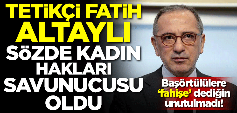 Başörtülülere ‘fahişe’ dediğin unutulmadı! Tetikçi Fatih Altaylı sözde kadın hakları savunucusu oldu