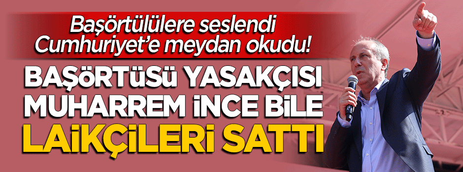 Başörtülülere seslenen Muharrem İnce, 'Cumhuriyet'e meydan okudu'