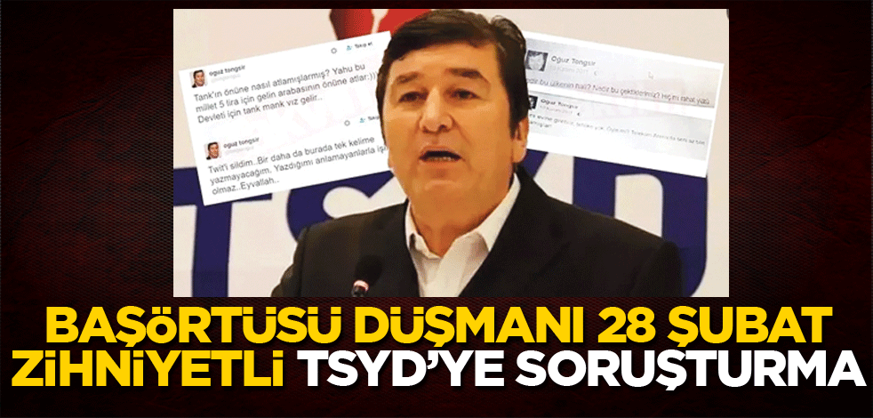 Başörtüsü düşmanı 28 şubat zihniyetli TSYD’ye soruşturma