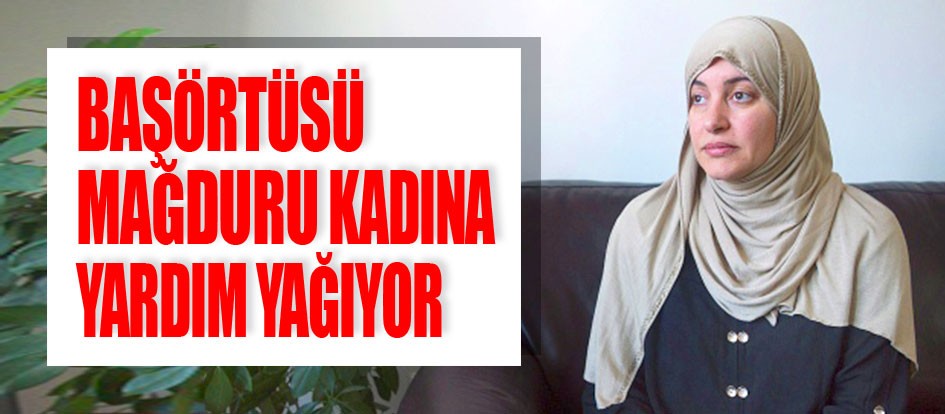 Başörtüsü mağduru kadına yardım yağıyor