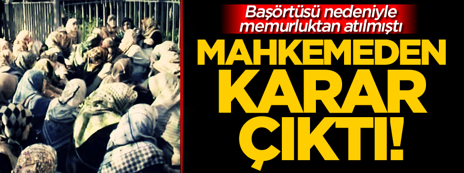 Başörtüsü nedeniyle memurluktan atılmıştı! Mahkemeden karar çıktı