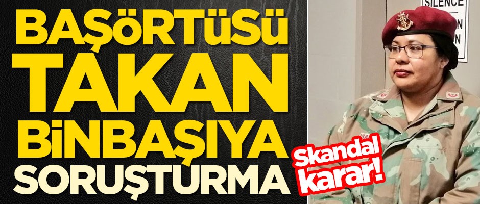 Başörtüsü takan binbaşıya soruşturma açıldı