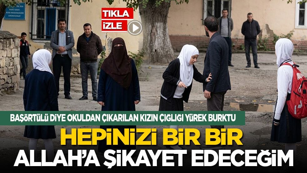 Başörtüsü yüzünden okuldan çıkarılan kızın çığlığı yürek burktu: Hepinizi bir bir Allah’a şikayet edeceğim!
