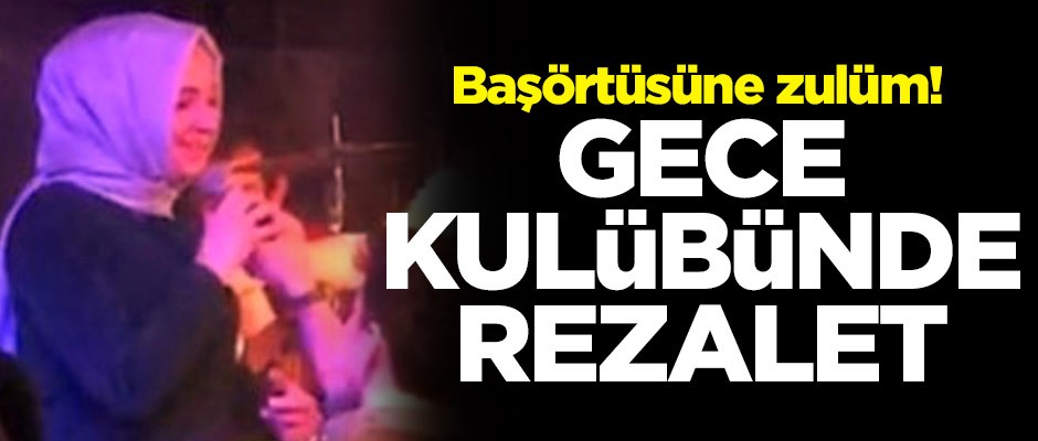 Başörtüsüne zulüm! Gece kulübünde rezil teklif