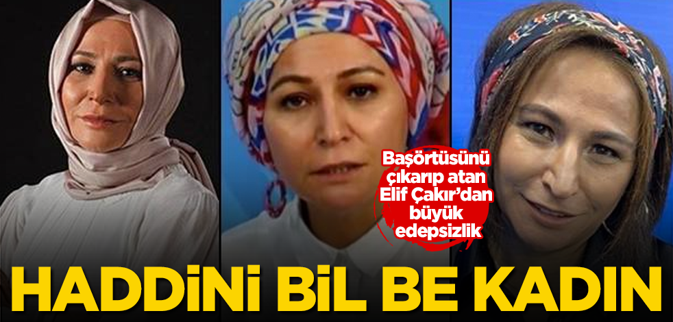 Başörtüsünü çıkarıp atan Elif Çakır'dan büyük edepsizlik! Haddini bil be kadın