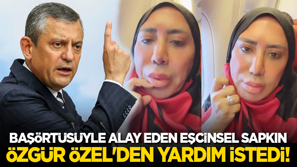 Başörtüsüyle alay eden eşcinsel sapkın Özgür Özel'den yardım istedi!