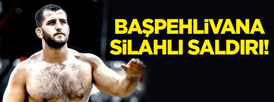 Başpehlivana silahlı saldırı!