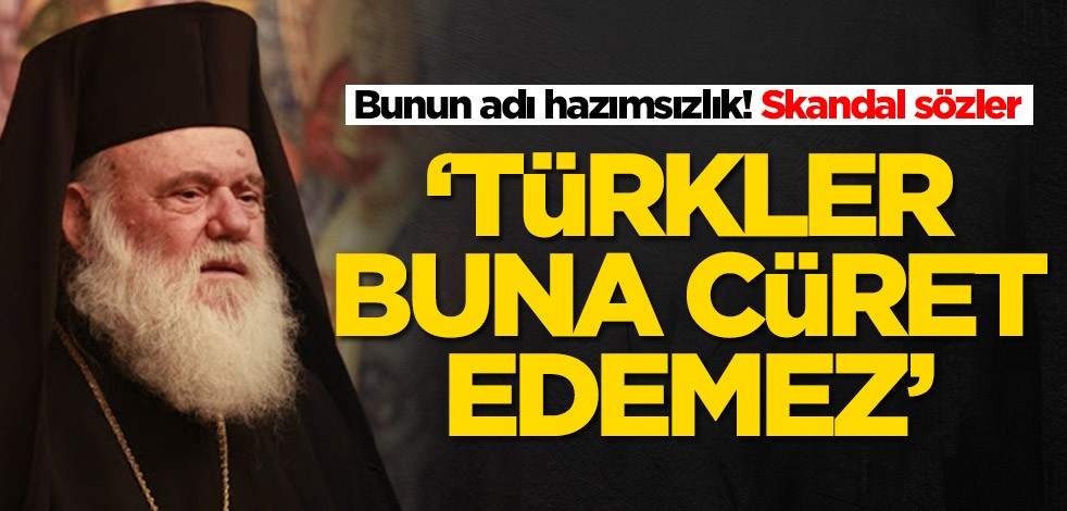 Başpiskopos'tan skandal! 'Türkler buna cüret edemez'