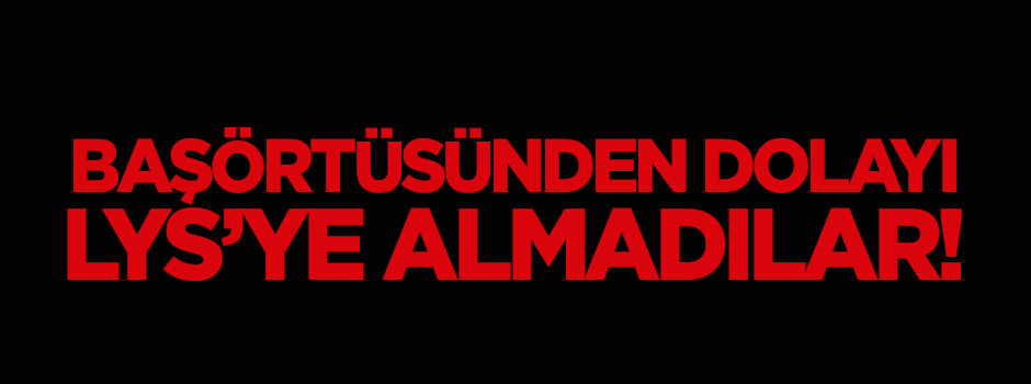 Başörtüsünden dolayı LYS'ye alınmadı