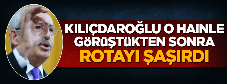 Bass ile görüşen Kılıçdaroğlu'nun rotası şaştı