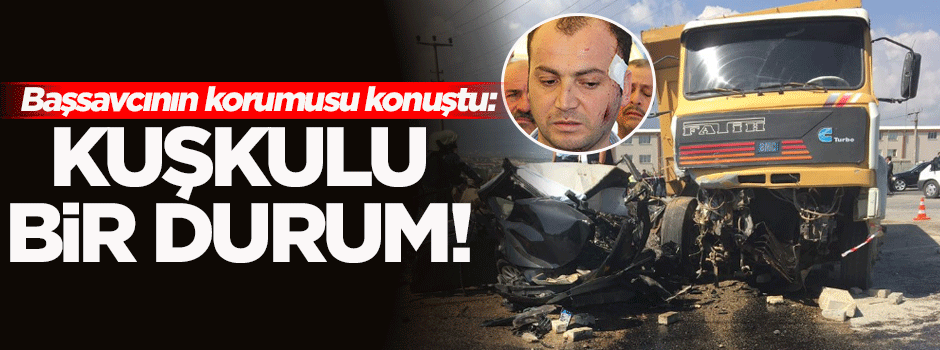 Başsavcı Alper'in koruması konuştu: Kuşkulu bir durum