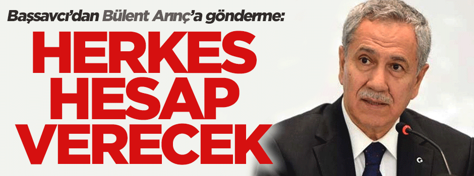 Başsavcı'dan Arınç'a gönderme: Herkes hesap verecek