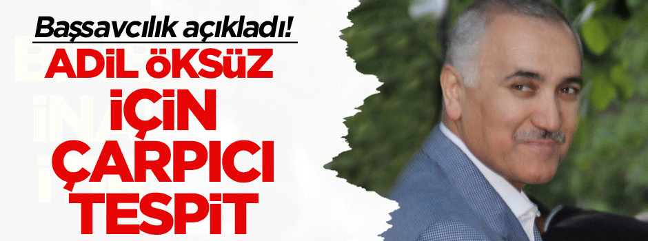 Başsavcılık açıkladı! Adil Öksüz ile ilgili flaş tespit...