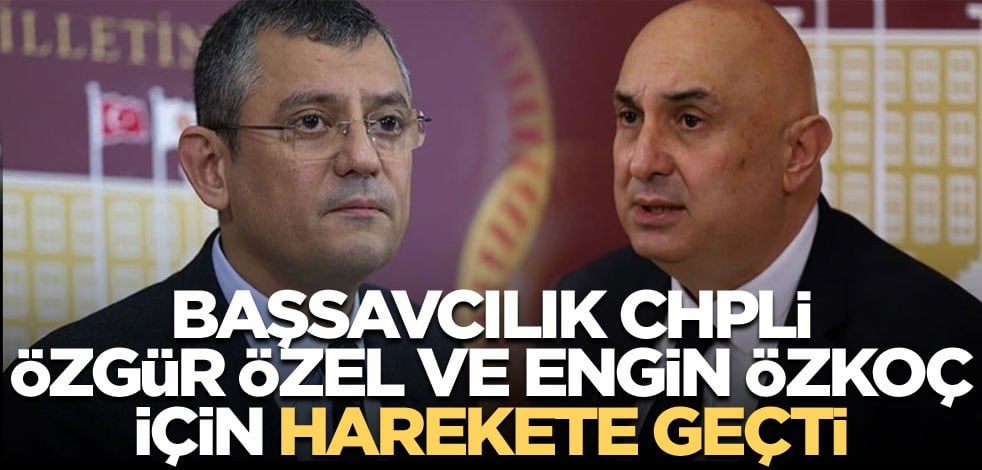 Başsavcılık CHP'li Özgür Özel ve Engin Özkoç için harekete geçti