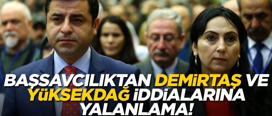 Başsavcılık, Demirtaş ve Yüksekdağ hakkındaki iddiaları yalanladı!