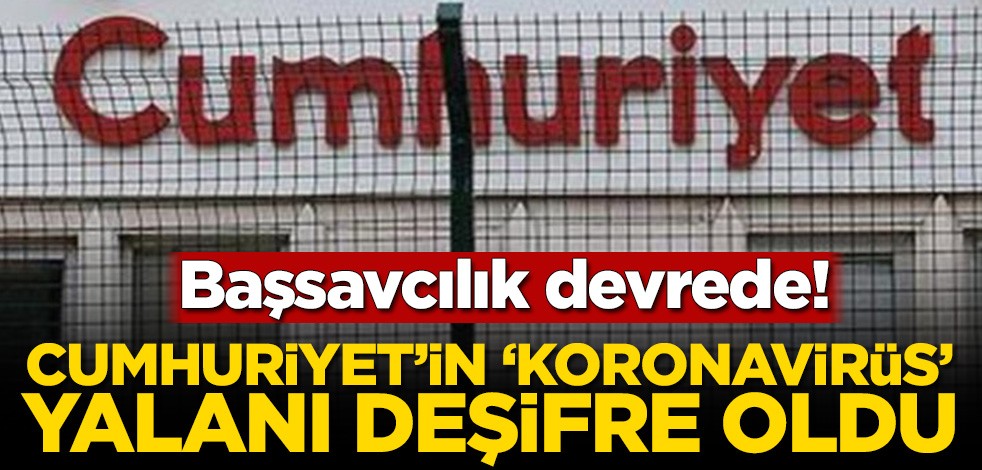 Başsavcılık devrede! Cumhuriyet’in ‘koronavirüs’ yalanı deşifre oldu